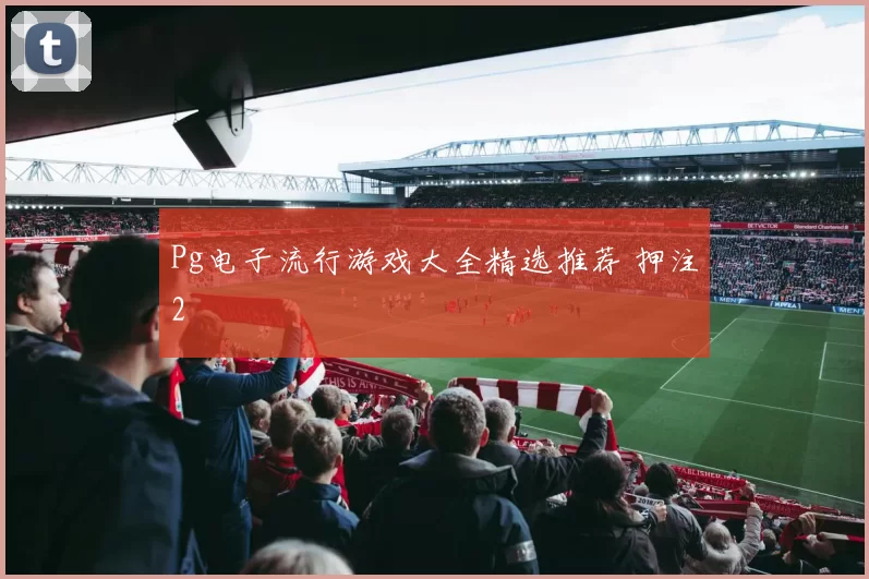 Pg电子流行游戏大全精选推荐 押注2