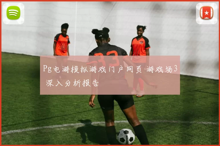 Pg电游模拟游戏门户网页 游戏场3 深入分析报告