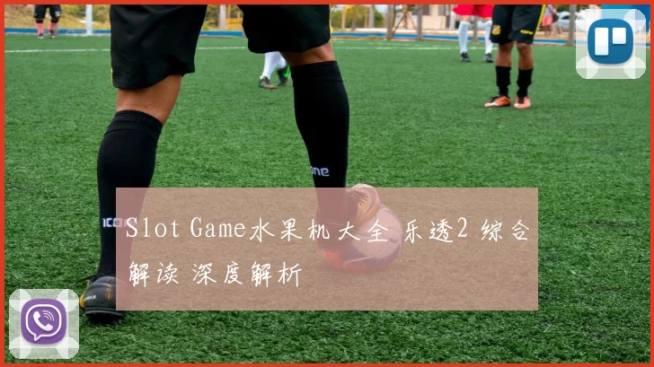 Slot Game水果机大全 乐透2 综合解读 深度解析